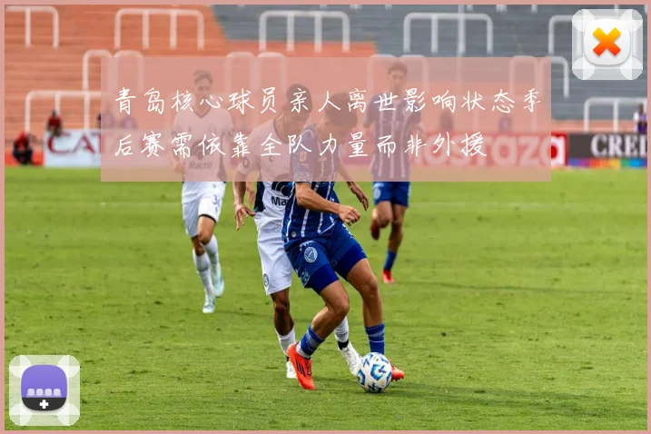 青岛核心球员亲人离世影响状态季后赛需依靠全队力量而非外援