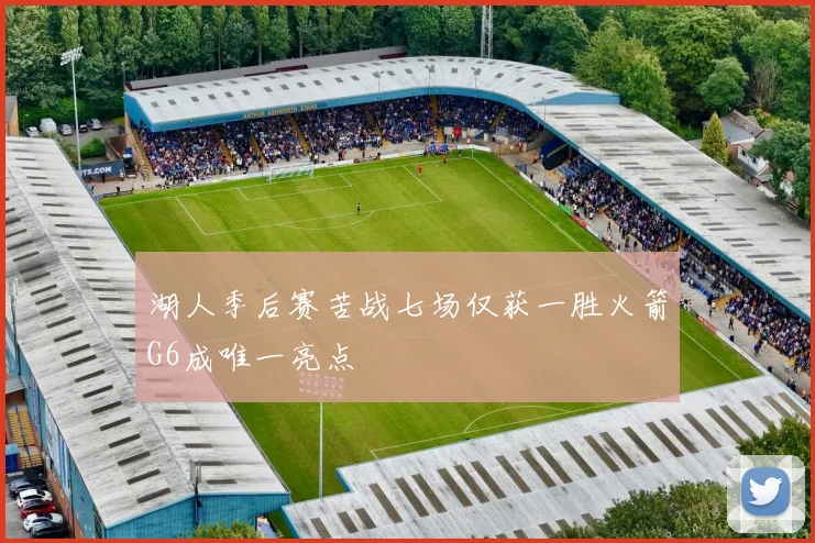 湖人季后赛苦战七场仅获一胜火箭G6成唯一亮点