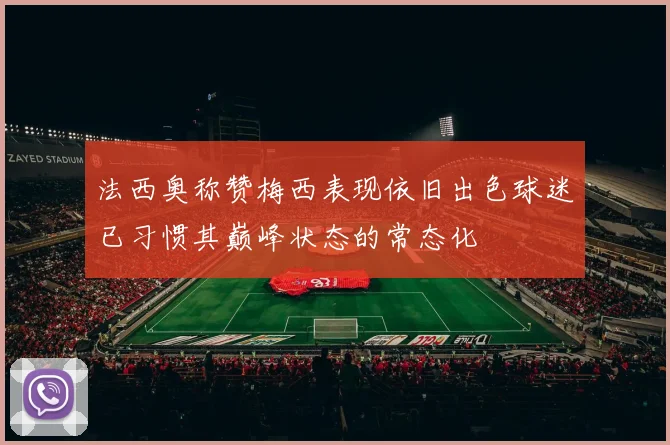法西奥称赞梅西表现依旧出色球迷已习惯其巅峰状态的常态化